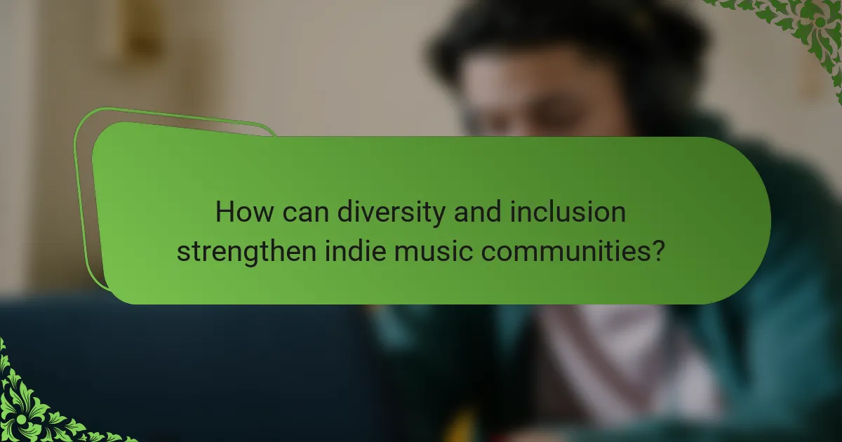 How can diversity and inclusion strengthen indie music communities?