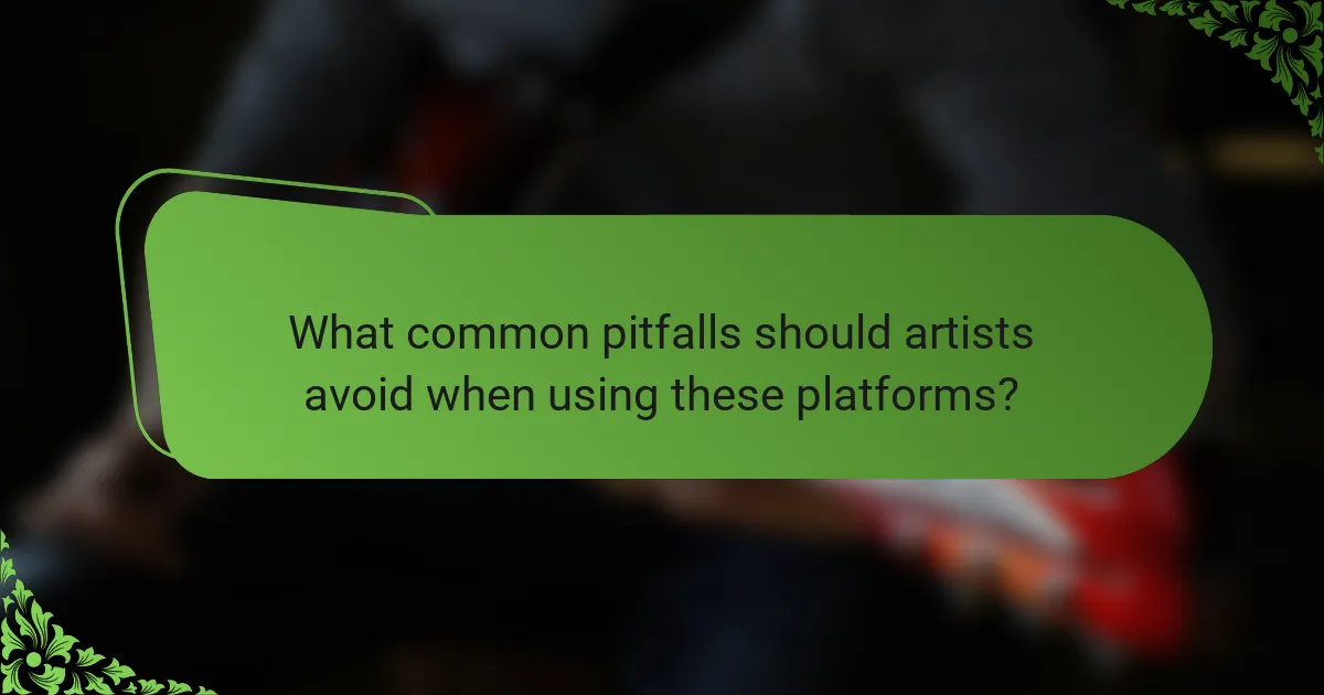What common pitfalls should artists avoid when using these platforms?