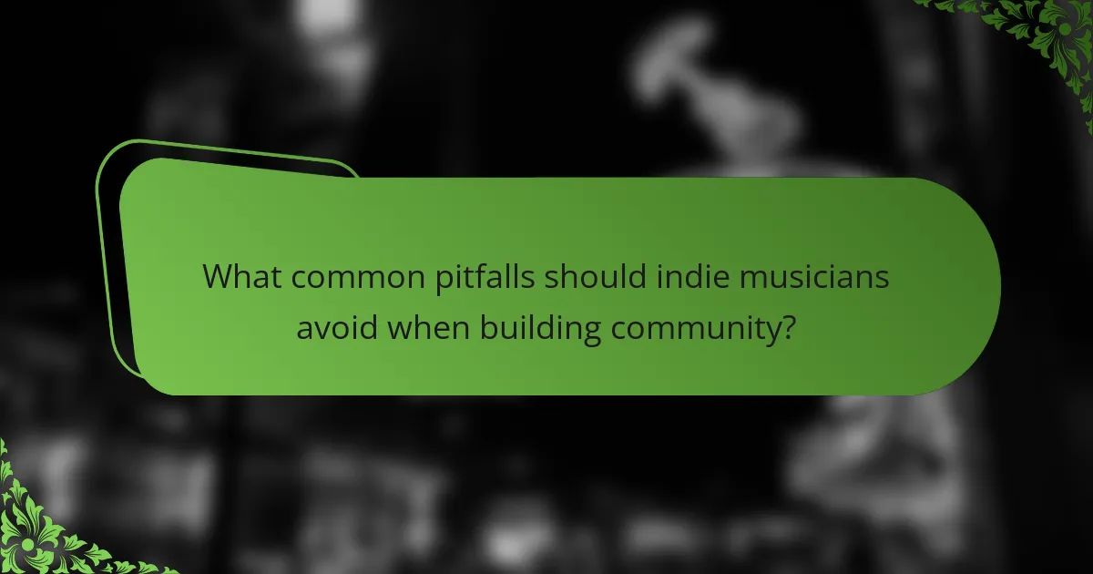 What common pitfalls should indie musicians avoid when building community?