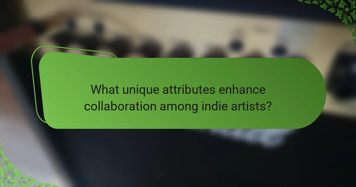 What unique attributes enhance collaboration among indie artists?