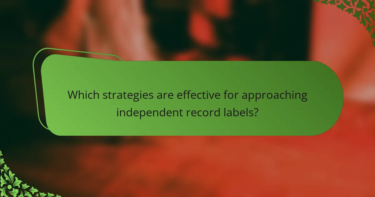 Which strategies are effective for approaching independent record labels?
